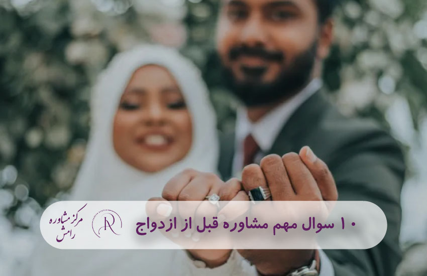 10 سوال مهم مشاوره قبل از ازدواج - مرکز مشاوره رامش در مشهد
